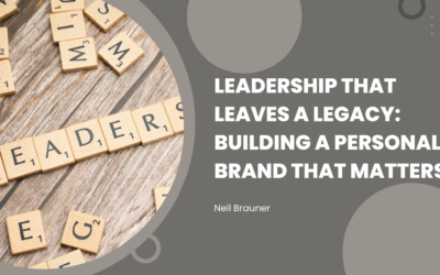Leadership That Leaves a Legacy: Building a Personal Brand That Matters